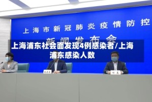 上海浦东社会面发现4例感染者/上海浦东感染人数
