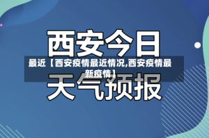 最近【西安疫情最近情况,西安疫情最新疫情】