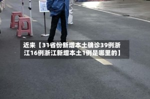 近来【31省份新增本土确诊39例浙江16例浙江新增本土1例是哪里的】