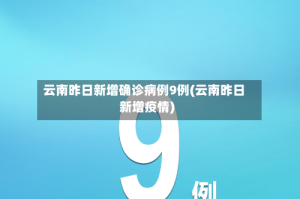 云南昨日新增确诊病例9例(云南昨日新增疫情)