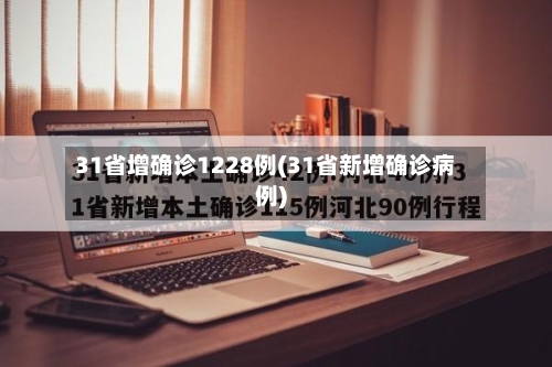 31省增确诊1228例(31省新增确诊病例)-第1张图片