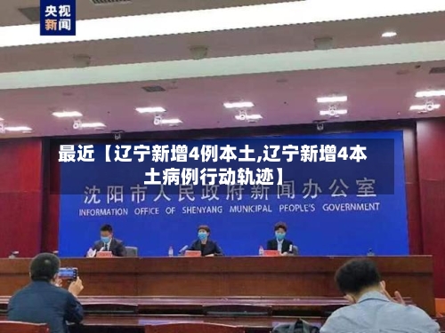 最近【辽宁新增4例本土,辽宁新增4本土病例行动轨迹】-第1张图片