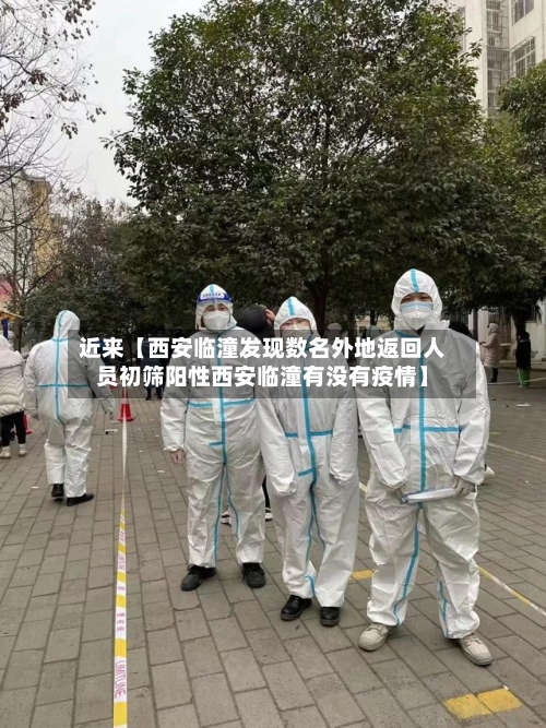 近来【西安临潼发现数名外地返回人员初筛阳性西安临潼有没有疫情】-第1张图片
