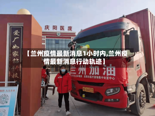 【兰州疫情最新消息1小时内,兰州疫情最新消息行动轨迹】-第2张图片