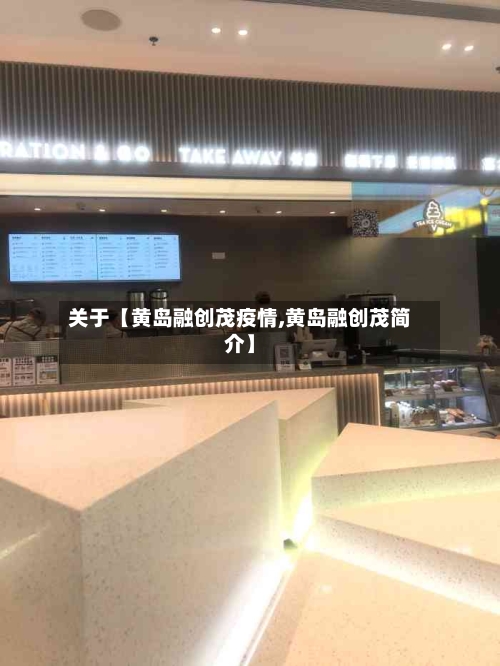 关于【黄岛融创茂疫情,黄岛融创茂简介】-第1张图片