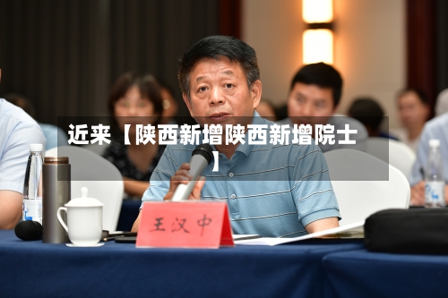 近来【陕西新增陕西新增院士】-第2张图片