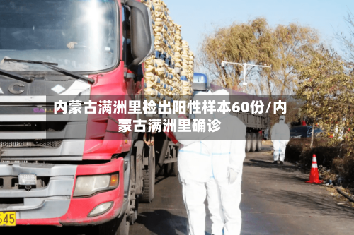 内蒙古满洲里检出阳性样本60份/内蒙古满洲里确诊-第1张图片