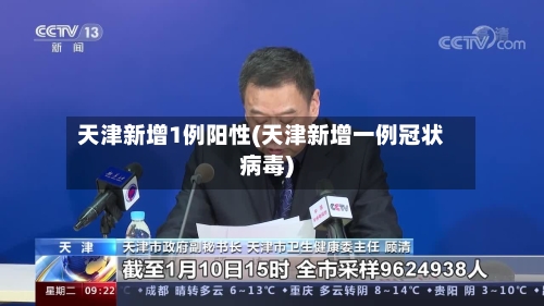 天津新增1例阳性(天津新增一例冠状病毒)-第1张图片