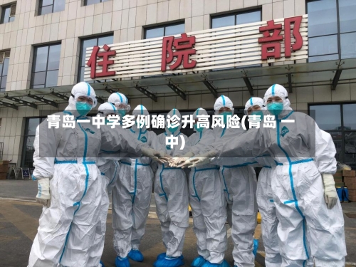 青岛一中学多例确诊升高风险(青岛 一中)-第2张图片