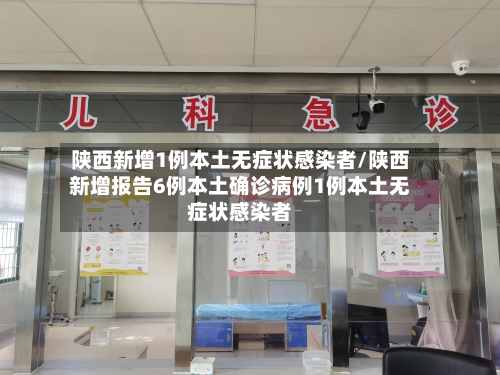 陕西新增1例本土无症状感染者/陕西新增报告6例本土确诊病例1例本土无症状感染者-第3张图片
