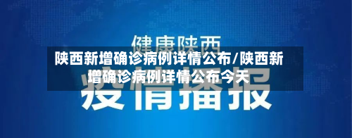 陕西新增确诊病例详情公布/陕西新增确诊病例详情公布今天-第1张图片