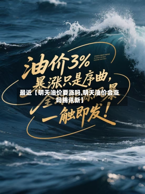最近【明天油价要涨吗,明天油价会涨吗腾讯新】-第1张图片