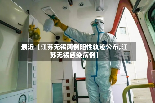 最近【江苏无锡两例阳性轨迹公布,江苏无锡感染病例】-第1张图片