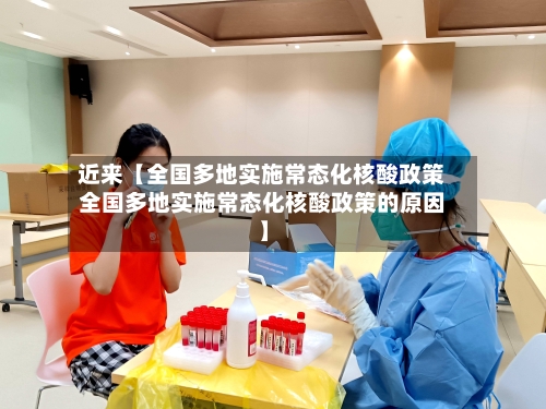 近来【全国多地实施常态化核酸政策全国多地实施常态化核酸政策的原因】-第1张图片