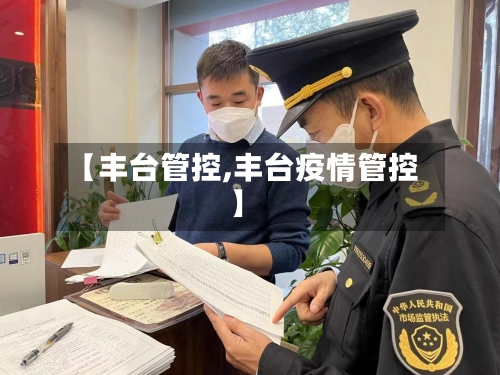 【丰台管控,丰台疫情管控】-第1张图片