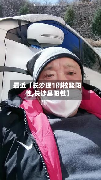 最近【长沙现1例核酸阳性,长沙县阳性】-第1张图片