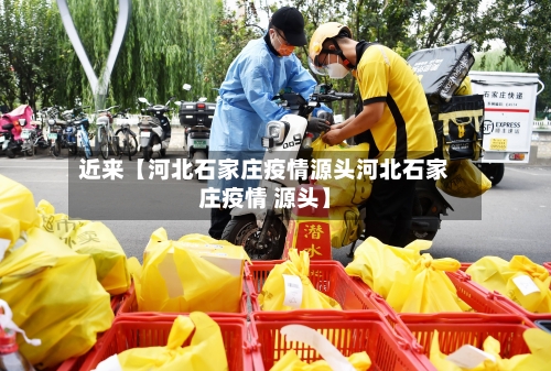 近来【河北石家庄疫情源头河北石家庄疫情 源头】-第2张图片