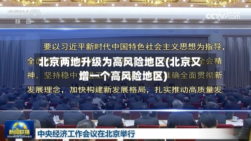 北京两地升级为高风险地区(北京又增一个高风险地区)-第1张图片