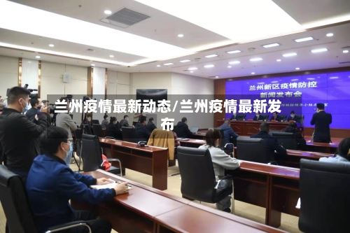 兰州疫情最新动态/兰州疫情最新发布-第1张图片