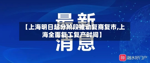 【上海明日起分阶段推动复商复市,上海全面复工复产时间】-第3张图片