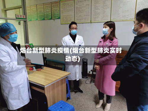 烟台新型肺炎疫情(烟台新型肺炎实时动态)-第1张图片