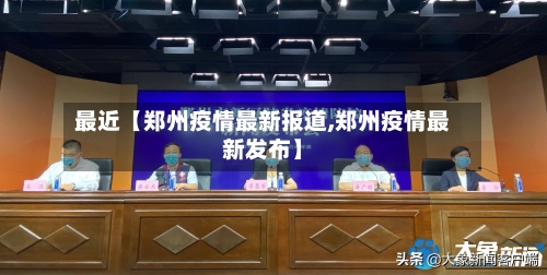 最近【郑州疫情最新报道,郑州疫情最新发布】-第1张图片