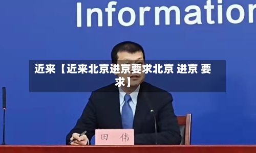 近来【近来北京进京要求北京 进京 要求】-第2张图片