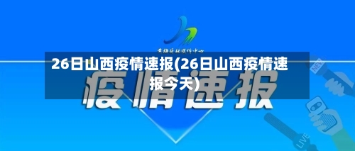 26日山西疫情速报(26日山西疫情速报今天)-第1张图片