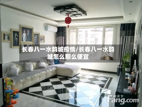 长春八一水韵城疫情/长春八一水韵城怎么那么便宜-第1张图片