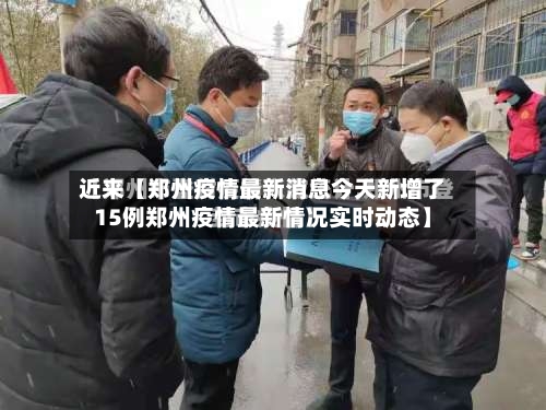 近来【郑州疫情最新消息今天新增了15例郑州疫情最新情况实时动态】-第1张图片