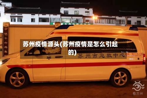 苏州疫情源头(苏州疫情是怎么引起的)-第1张图片