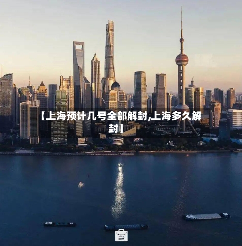 【上海预计几号全部解封,上海多久解封】-第1张图片