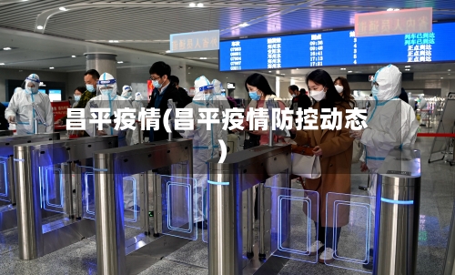 昌平疫情(昌平疫情防控动态)-第1张图片