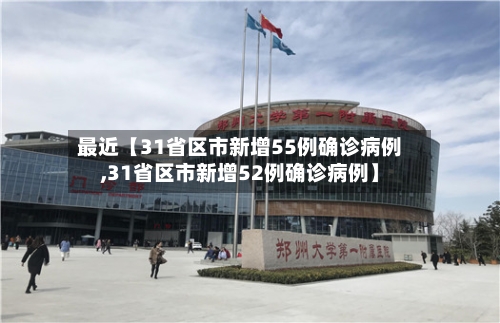 最近【31省区市新增55例确诊病例,31省区市新增52例确诊病例】-第1张图片