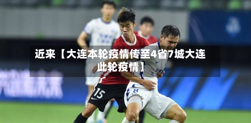 近来【大连本轮疫情传至4省7城大连此轮疫情】-第1张图片