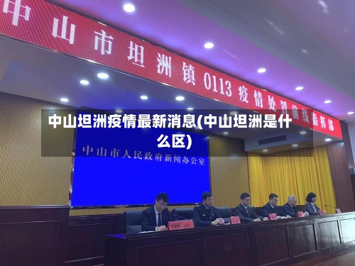 中山坦洲疫情最新消息(中山坦洲是什么区)-第3张图片