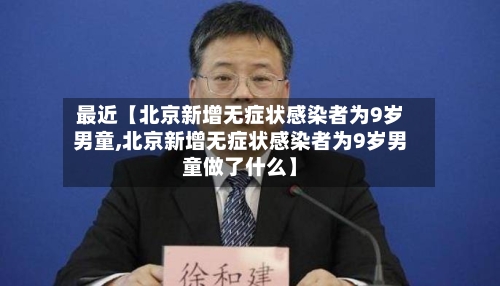 最近【北京新增无症状感染者为9岁男童,北京新增无症状感染者为9岁男童做了什么】-第1张图片