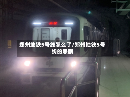 郑州地铁5号线怎么了/郑州地铁5号线的悲剧-第1张图片