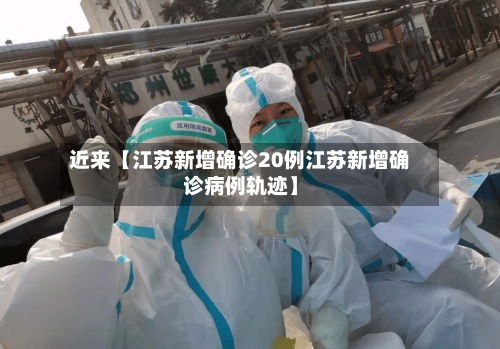 近来【江苏新增确诊20例江苏新增确诊病例轨迹】-第1张图片