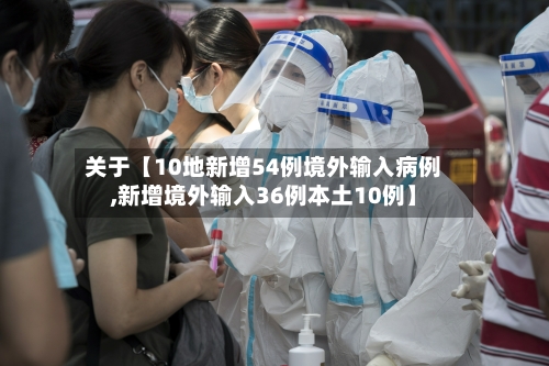关于【10地新增54例境外输入病例,新增境外输入36例本土10例】-第2张图片