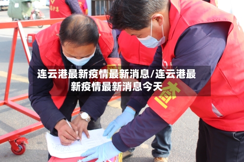 连云港最新疫情最新消息/连云港最新疫情最新消息今天-第1张图片